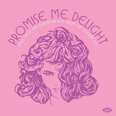 Promise Me Delight: - Promise Me Delight: Italo Disco & European Pop From The Go