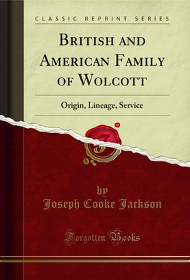 British and American Family of Wolcott: Origin, Lineage, Service