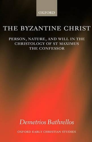 The Byzantine Christ: Person, Nature, and Will in the Christology of Saint Maxim