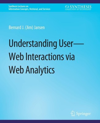 Understanding User-Web Interactions via Web Analytics Bernard J. Jansen