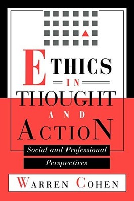 ETHICS IN THOUGHT AND ACTION: SOCIAL AND PROFESSIONAL By Warren Cohen EXCELLENT