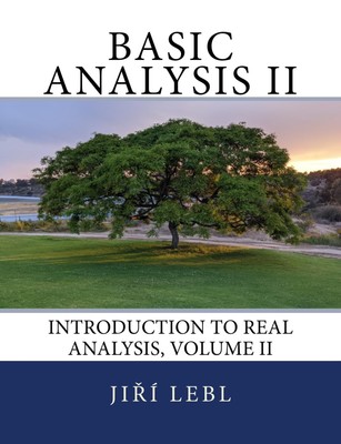 Basic Analysis II: Introduction to Real Analysis, Volume II (Basic Analysis: Int