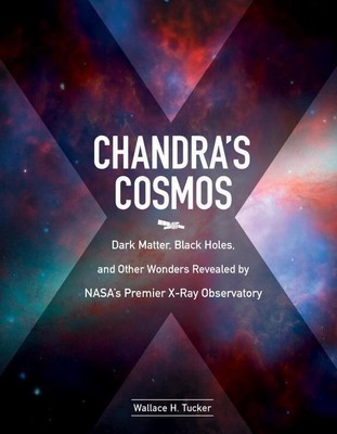 Chandra's Cosmos: Dark Matter, Black Holes, and Other Wonders Revealed by...