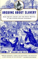 Arguing about Slavery: John Quincy Adams and the Great Battle in the United Stat