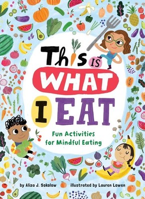 This Is What I Eat: Fun Activities for Mindful Eating by Aliza J. Sokolow (Engli