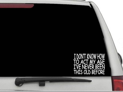 I DONT KNOW HOW TO ACT MY AGE NEVER THIS OLD Sticker Decal FREE SHIPPING CW3983