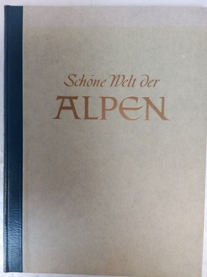 Schöne Welt der Alpen vom Mittelmeer bis zum Wiener Wald. Hrsg.: ; Willy Eggers 