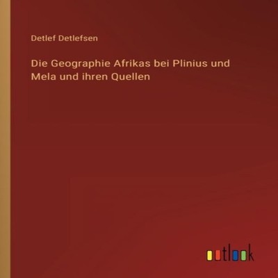 Die Geographie Afrikas bei Plinius und Mela und ihren Quellen Det