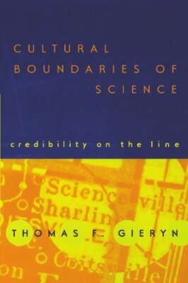 Cultural Boundaries of Science: Credibility on the Line by Thomas F. Gieryn ...