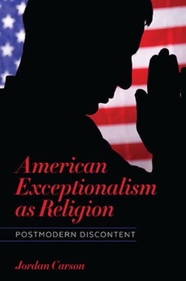 American Exceptionalism as Religion: Postmodern Discontent by Jordan Carson: New