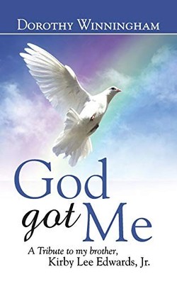 God Got Me : A Tribute to My Brother, Kirby Lee Edwards, Jr by Dorothy ...