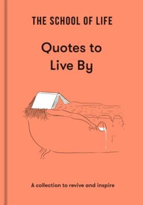 The School of Life Quotes to Live by A The School of Life Hardcover