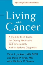 Living with Cancer: A Step-by-Step Guide for Coping Medically and Emotionall...