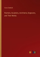 Painters, Sculptors, Architects, Engravers, And Their Works Clara Clement