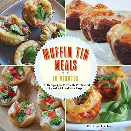SUPER-QUICK MUFFIN TIN MEALS: 70 RECIPES FOR PERFECTLY By Melanie Ladue **Mint**