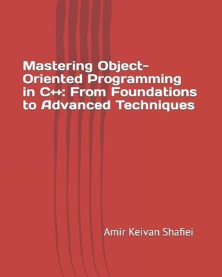 Mastering Object-Oriented Programming in C++: From Foundations to Advanced Techn