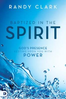 Baptized in the Spirit: God's Presence Resting Upon You With Power by Clark