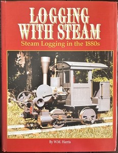 LOGGING WITH STEAM: STEAM LOGGING IN THE 1880S BY W.M. HARRIS, HC Signed #369
