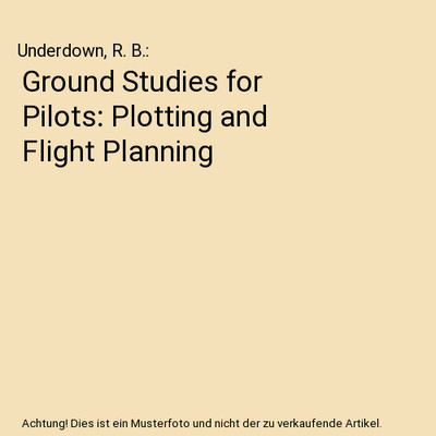 Ground Studies for Pilots: Plotting and Flight Planning, Underdown, R. B.