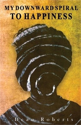 My Downward Spiral To Happiness (Paperback or Softback)