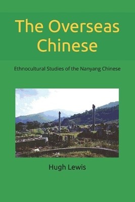 The Overseas Chinese: Ethnocultural Studies of the Nanyang Chinese by Hugh M. Le