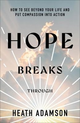 Hope Breaks Through : How to See Beyond Your Life and Put Compass