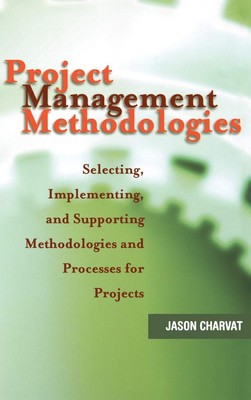 Project Management Methodologies: Selecting, Implementing, and Supporting Me...