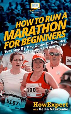 How To Run a Marathon For Beginners: Your Step-By-Step Guide To Running a Mar-,