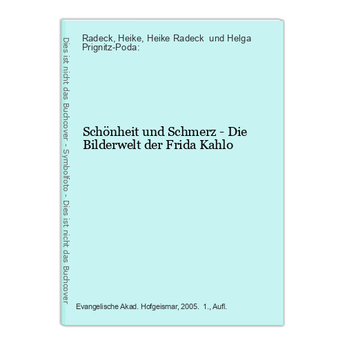 Schönheit und Schmerz - Die Bilderwelt der Frida Kahlo Radeck, Heike, Heike Rade - Radeck, Heike, Heike Radeck und Helga Prignitz-Poda
