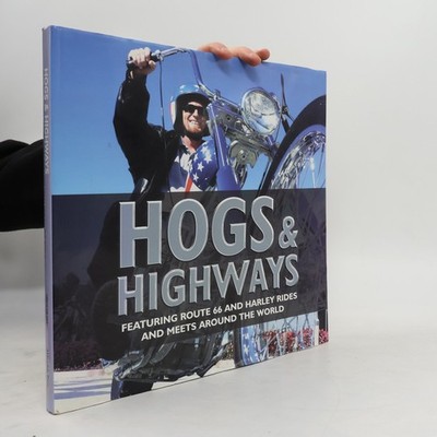Hogs & Highways: Featuring Route 66 And Harley Rides And Meets Around The World