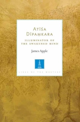 Atisa Dipamkara: Der Erleuchter des erwachten Geistes von James Apple (Englisch) P