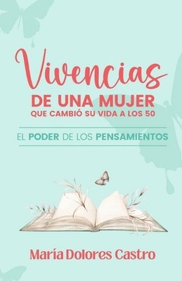 Vivencias de Una Mujer Que Cambi Su Vida a Los 50: El poder de los pensamientos