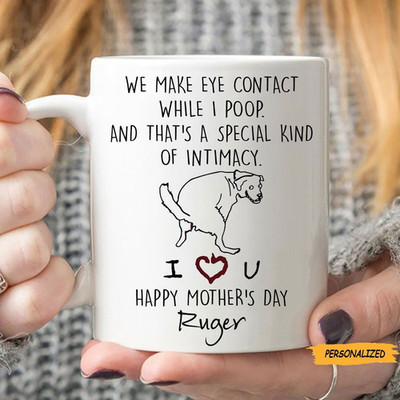 Personalized Mug For Dog Mom From Dogs, We Make Eye Contact While I Poop Funny R