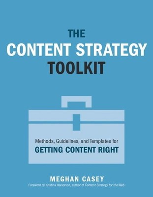 Content Strategy Toolkit, The: Methods, Guidelines, and Templates for Gettin...