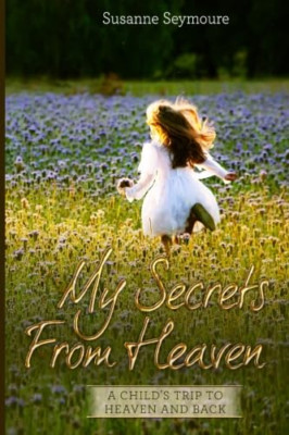 My Secrets from Heaven: A Child's Trip To Heaven and Ba - Paperback NEW Seymoure