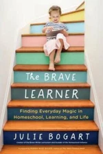 The Brave Learner: Finding Everyday Magic in Homeschool, Learning, a - GOOD