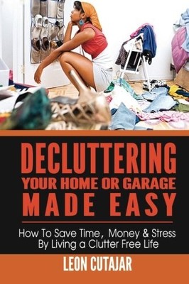 Decluttering Your Home Or Garage Made Easy: How To Save Time, Mo
