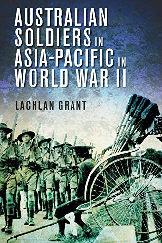 Australian Soldiers in Asia-Pacific in World War II by Grant, Lachlan New<-