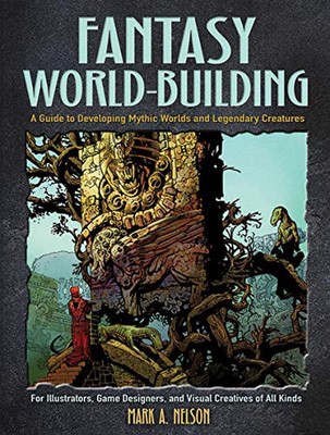 Fantasy World-Building: A Guide to Developing Mythic Worlds and Legendary Creatu