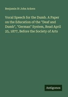 Vocal Speech For The Dumb. A Paper On The Education Of The Deaf And Dumb ,...