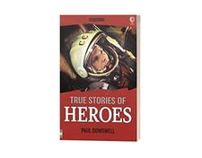 True Stories Of Heroes by Paul Dowswell