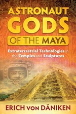 Astronaut Gods of the Maya: Extraterrestrial Technologies in the Temples and Scu