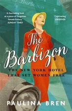 The Barbizon: The New York Hotel That Set Women Free by Paulina Bren