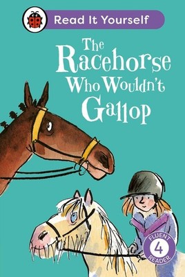 The Racehorse Who Wouldn't Gallop: Read It Yourself - Level 4 Fluent Reader by L