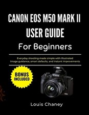 Canon EOS M50 Mark II User Guide for Beginners: Everyday shooting made simple wi