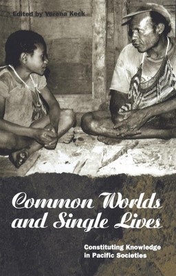 Common Worlds and Single Lives: Constituting Knowledge in Pacific Societies by V