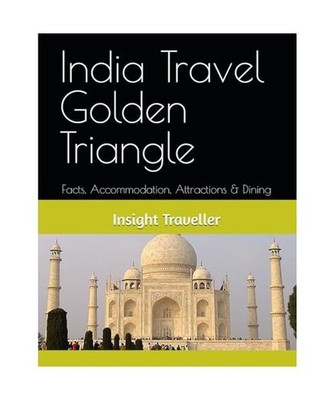 India Travel Golden Triangle: Facts, Accommodation, Attractions & Dining, Travel