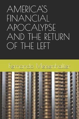 America's Financial Apocalypse and the Return of the Left by Fernando Meisenhalt