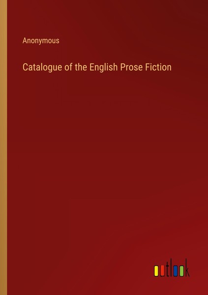Catalogue Of The English Prose Fiction Anonymous-image