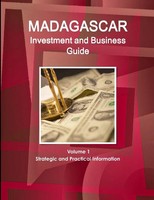 Madagascar Investment And Business Guide Volume 1 Strategic And Practical...